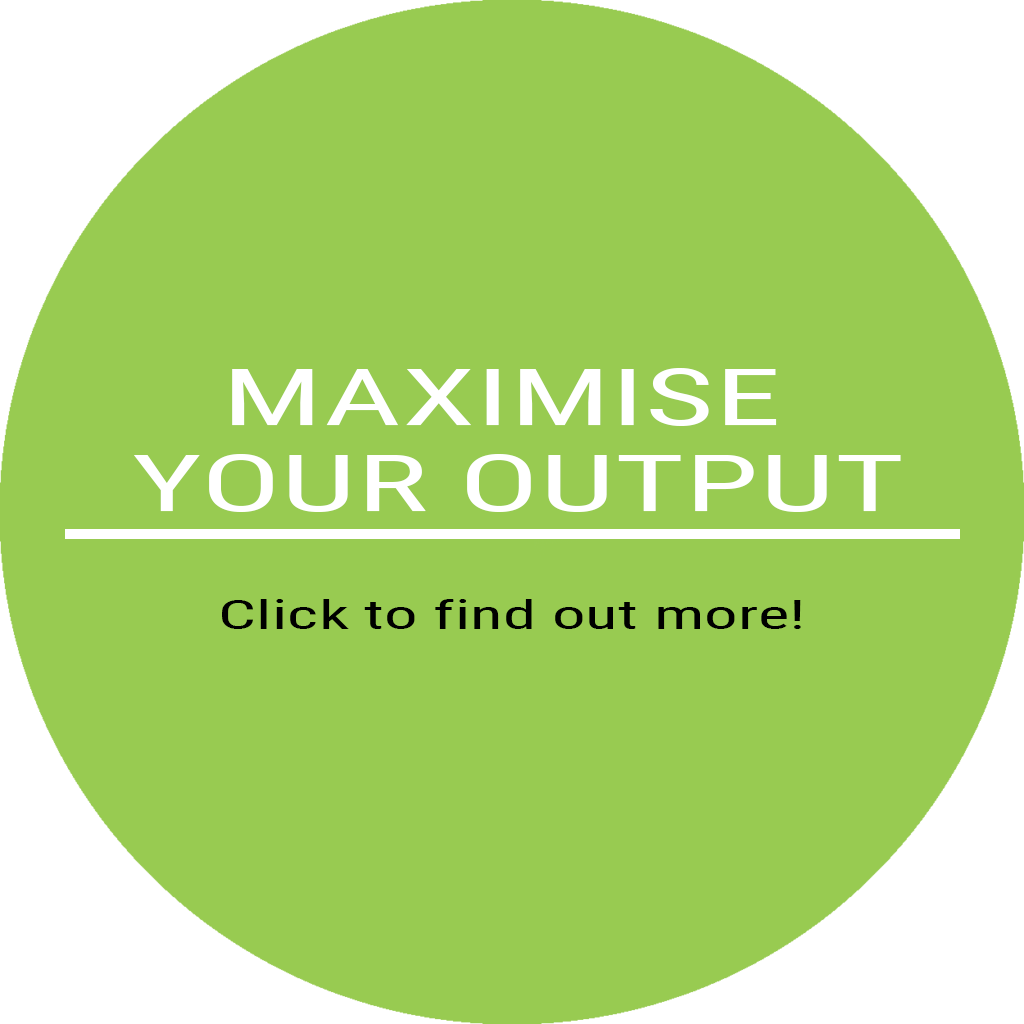 Maximise your output