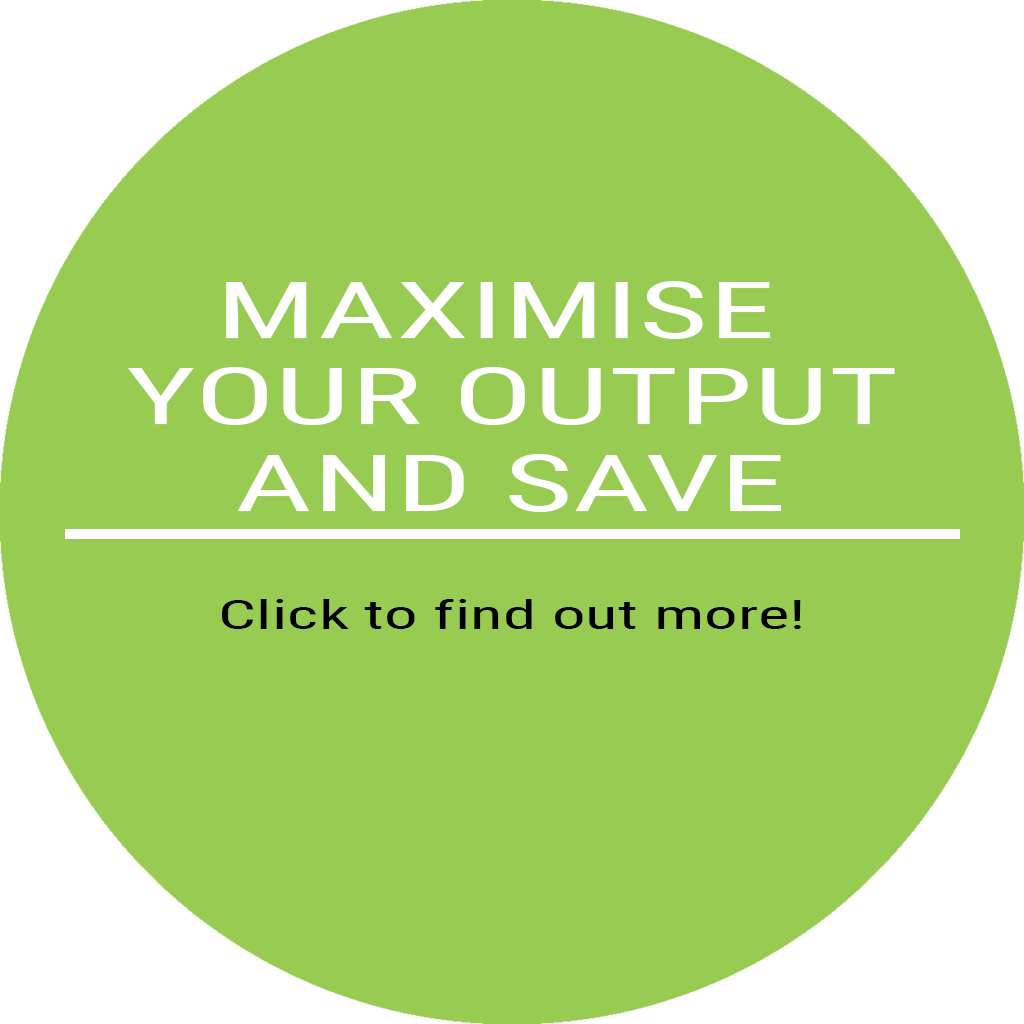 Maximise your output and save